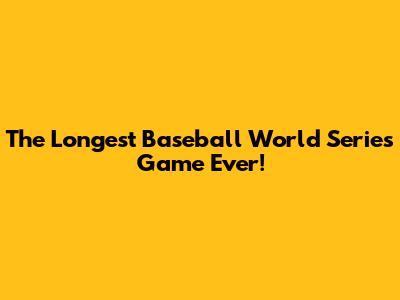 The Longest Baseball World Series Game Ever!