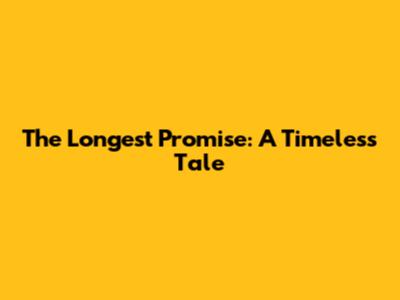 The Longest Promise: A Timeless Tale