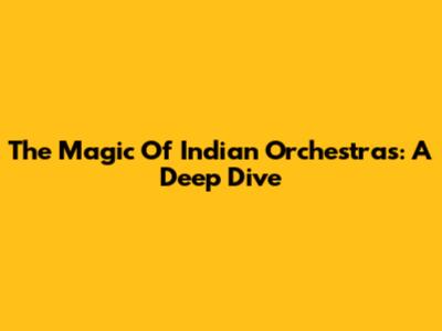 The Magic Of Indian Orchestras: A Deep Dive