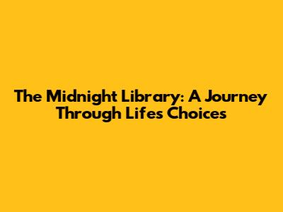 The Midnight Library: A Journey Through Life's Choices