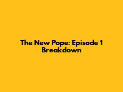 The New Pope: Episode 1 Breakdown