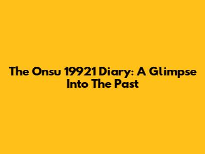 The Onsu 19921 Diary: A Glimpse Into The Past