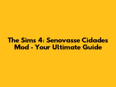 The Sims 4: Senovasse Cidades Mod - Your Ultimate Guide