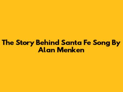 The Story Behind Santa Fe Song By Alan Menken