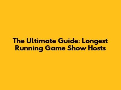 The Ultimate Guide: Longest Running Game Show Hosts