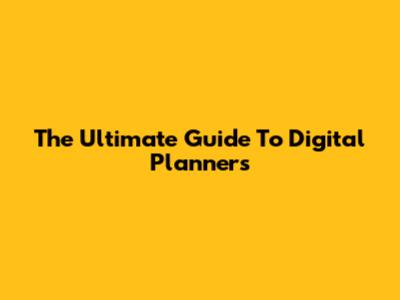 The Ultimate Guide To Digital Planners
