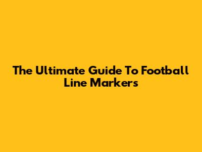 The Ultimate Guide To Football Line Markers