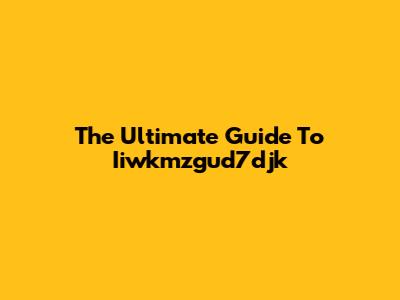 The Ultimate Guide To Iiwkmzgud7djk