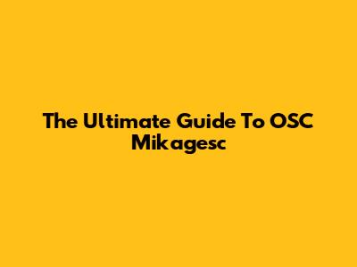 The Ultimate Guide To OSC Mikagesc