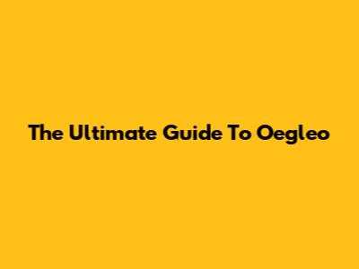 The Ultimate Guide To Oegleo