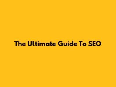 The Ultimate Guide To SEO