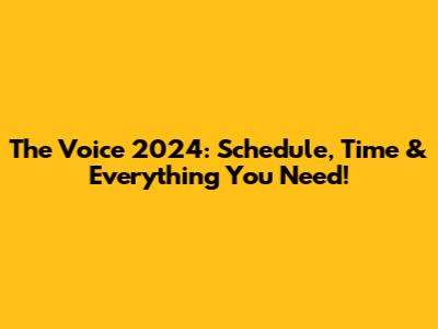 The Voice 2024: Schedule, Time & Everything You Need!
