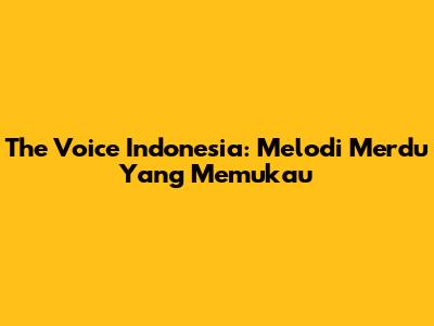 The Voice Indonesia: Melodi Merdu Yang Memukau