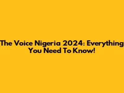 The Voice Nigeria 2024: Everything You Need To Know!