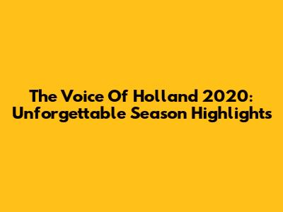 The Voice Of Holland 2020: Unforgettable Season Highlights
