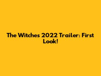 The Witches 2022 Trailer: First Look!