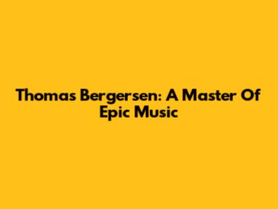 Thomas Bergersen: A Master Of Epic Music