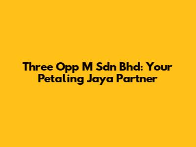Three Opp M Sdn Bhd: Your Petaling Jaya Partner