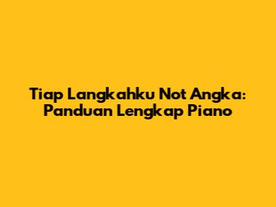 Tiap Langkahku Not Angka: Panduan Lengkap Piano
