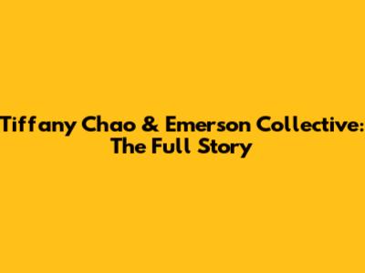Tiffany Chao & Emerson Collective: The Full Story