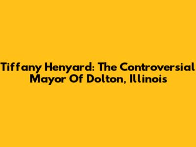 Tiffany Henyard: The Controversial Mayor Of Dolton, Illinois