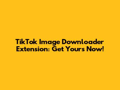 TikTok Image Downloader Extension: Get Yours Now!