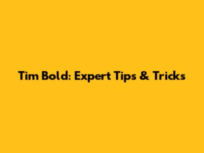 Tim Bold: Expert Tips & Tricks