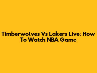 Timberwolves Vs Lakers Live: How To Watch NBA Game