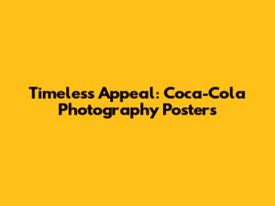 Timeless Appeal: Coca-Cola Photography Posters