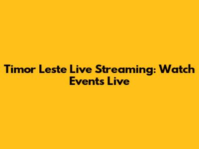 Timor Leste Live Streaming: Watch Events Live