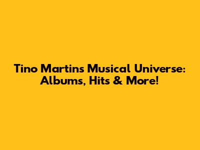 Tino Martin's Musical Universe: Albums, Hits & More!