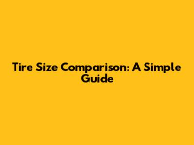 Tire Size Comparison: A Simple Guide