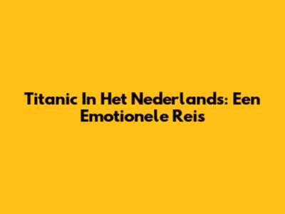 Titanic In Het Nederlands: Een Emotionele Reis
