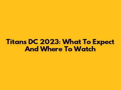 Titans DC 2023: What To Expect And Where To Watch