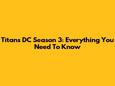 Titans DC Season 3: Everything You Need To Know