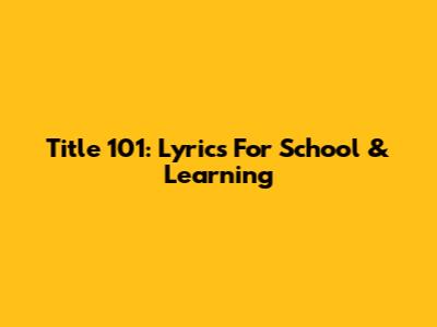 Title 101: Lyrics For School & Learning