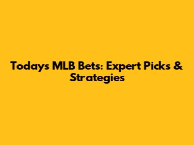 Today's MLB Bets: Expert Picks & Strategies