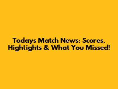 Today's Match News: Scores, Highlights & What You Missed!
