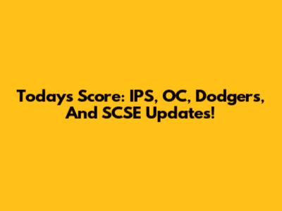 Today's Score: IPS, OC, Dodgers, And SCSE Updates!
