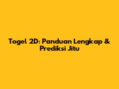 Togel 2D: Panduan Lengkap & Prediksi Jitu
