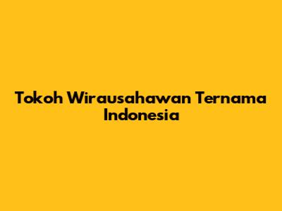 Tokoh Wirausahawan Ternama Indonesia