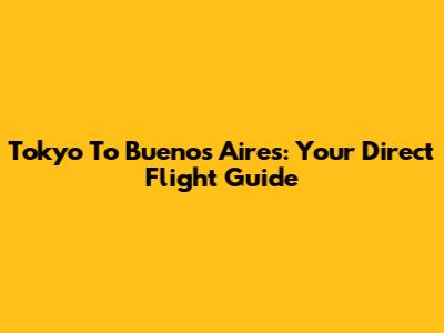 Tokyo To Buenos Aires: Your Direct Flight Guide