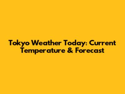 Tokyo Weather Today: Current Temperature & Forecast