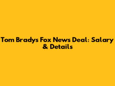Tom Brady's Fox News Deal: Salary & Details