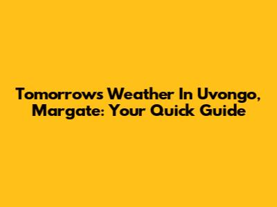 Tomorrow's Weather In Uvongo, Margate: Your Quick Guide