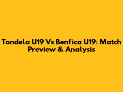 Tondela U19 Vs Benfica U19: Match Preview & Analysis