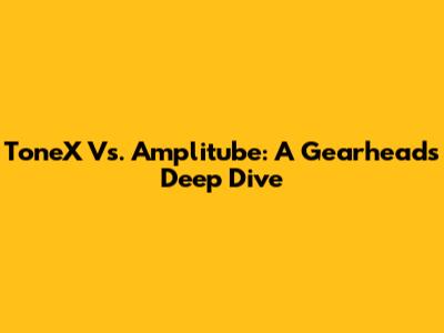 ToneX Vs. Amplitube: A Gearhead's Deep Dive