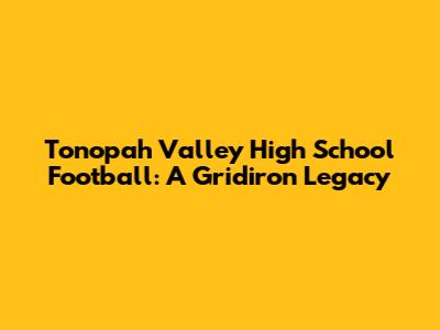 Tonopah Valley High School Football: A Gridiron Legacy