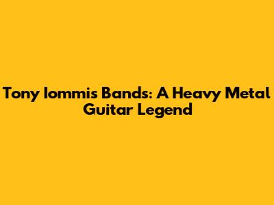 Tony Iommi's Bands: A Heavy Metal Guitar Legend