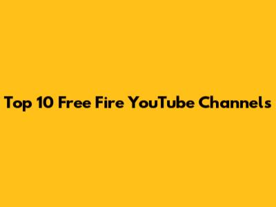 Top 10 Free Fire YouTube Channels